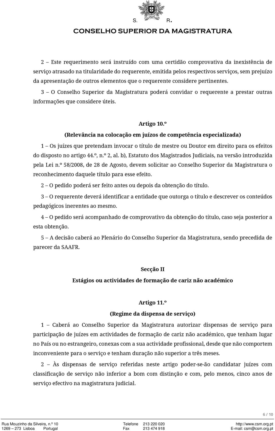 º (Relevância na colocação em juízos de competência especializada) 1 Os juízes que pretendam invocar o título de mestre ou Doutor em direito para os efeitos do disposto no artigo 44.º, n.º 2, al.