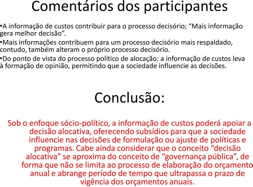 Do ponto de vista do processo político de alocação: a informação de custos leva à formação de opinião, permitindo que a sociedade influencie as decisões.