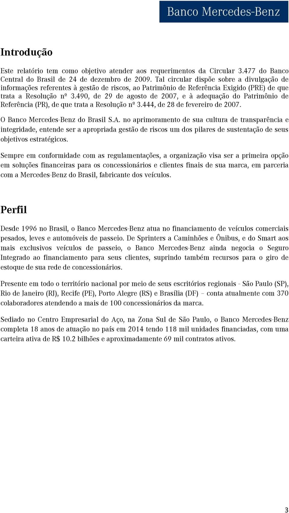 490, de 29 de agosto de 2007, e à adequação do Patrimônio de Referência (PR), de que trata a Resolução nº 3.444, de 28 de fevereiro de 2007. O Banco Mercedes-Benz do Brasil S.A.