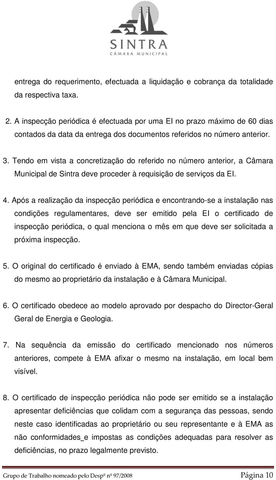 Tendo em vista a concretização do referido no número anterior, a Câmara Municipal de Sintra deve proceder à requisição de serviços da EI. 4.