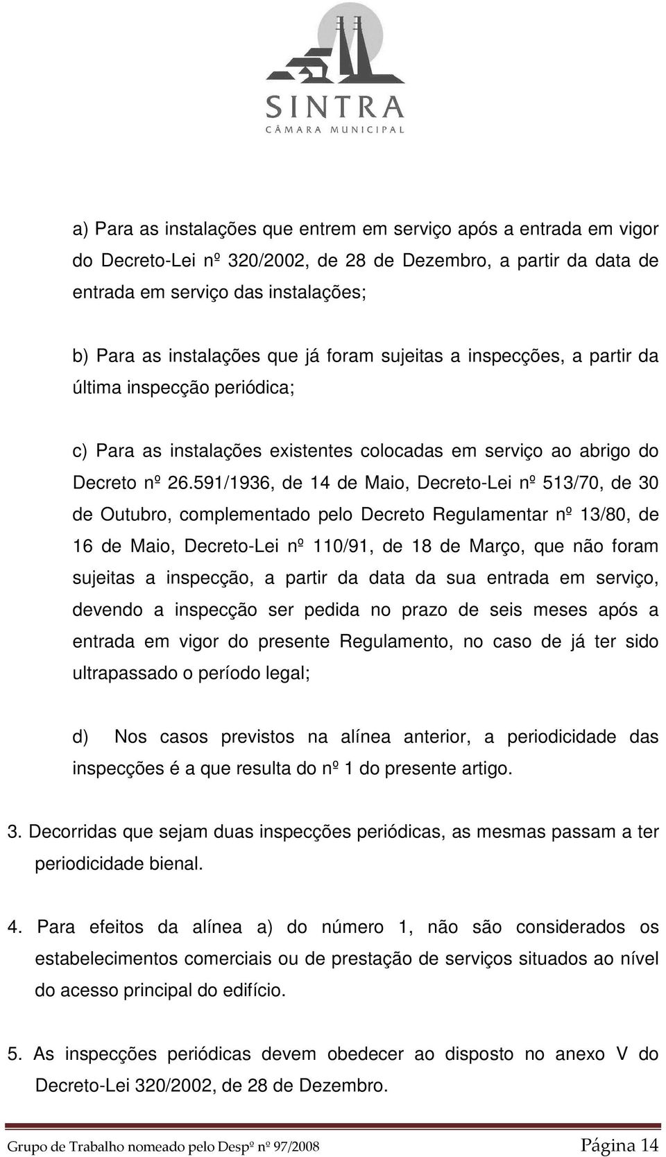 591/1936, de 14 de Maio, Decreto-Lei nº 513/70, de 30 de Outubro, complementado pelo Decreto Regulamentar nº 13/80, de 16 de Maio, Decreto-Lei nº 110/91, de 18 de Março, que não foram sujeitas a