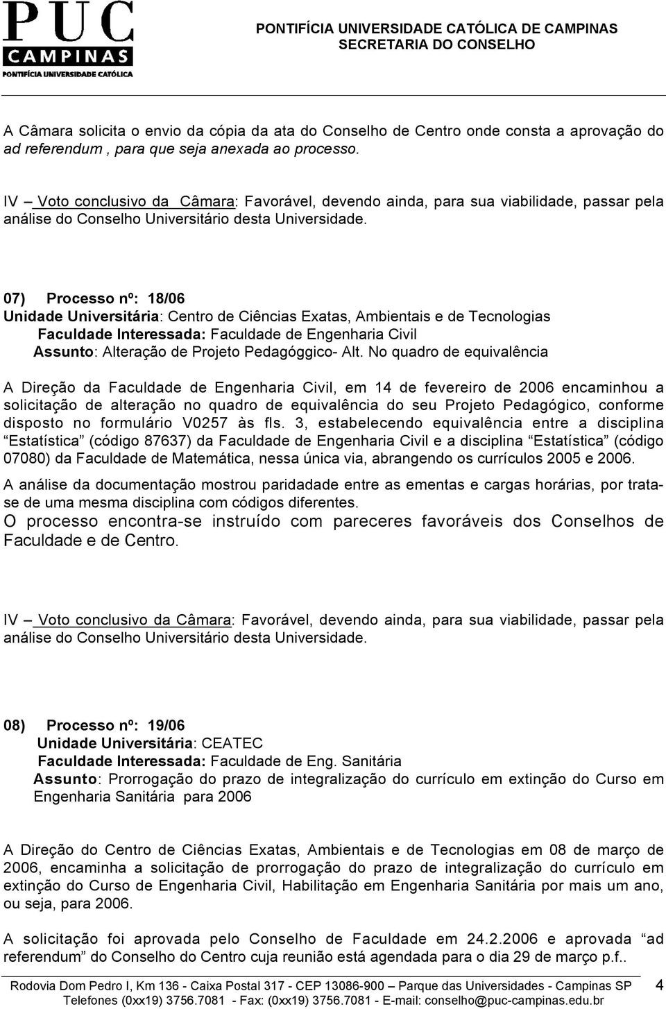 07) Processo nº: 18/06 Faculdade Interessada: Faculdade de Engenharia Civil Assunto: Alteração de Projeto Pedagóggico- Alt.