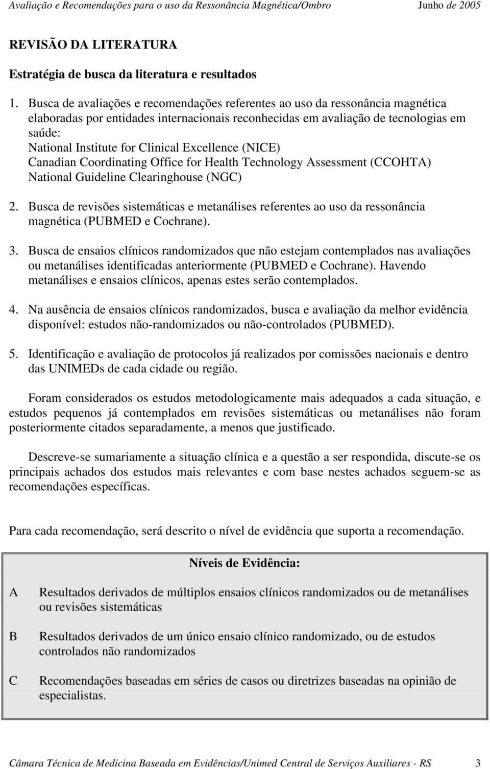 Clinical Excellence (NICE) Canadian Coordinating Office for Health Technology Assessment (CCOHTA) National Guideline Clearinghouse (NGC) 2.