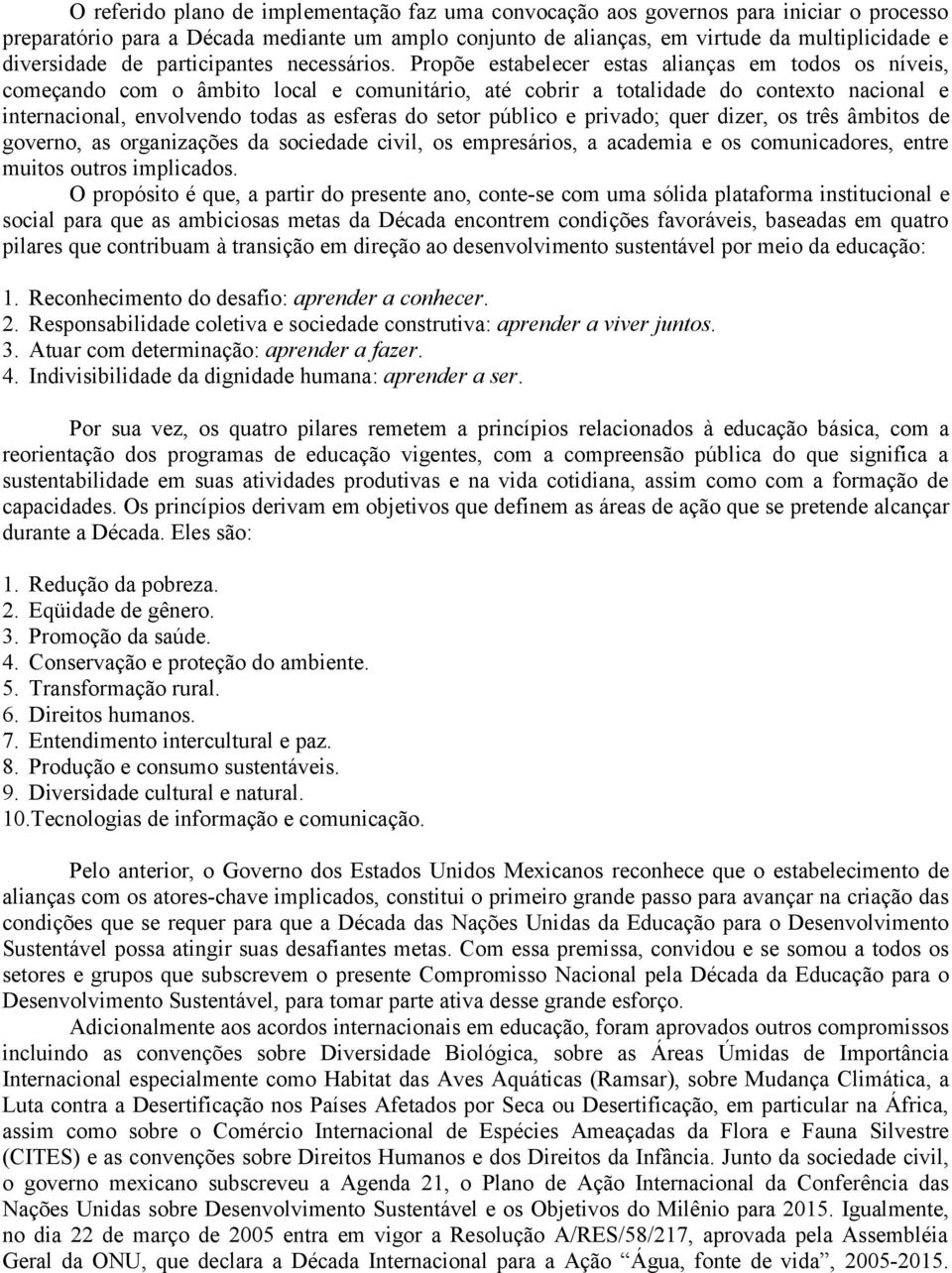 Propõe estabelecer estas alianças em todos os níveis, começando com o âmbito local e comunitário, até cobrir a totalidade do contexto nacional e internacional, envolvendo todas as esferas do setor