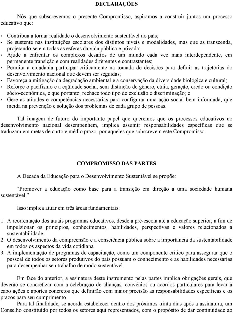 vez mais interdependente, em permanente transição e com realidades diferentes e contrastantes; Permita à cidadania participar criticamente na tomada de decisões para definir as trajetórias do