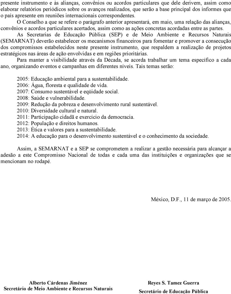 O Conselho a que se refere o parágrafo anterior apresentará, em maio, uma relação das alianças, convênios e acordos particulares acertados, assim como as ações concretas acordadas entre as partes.