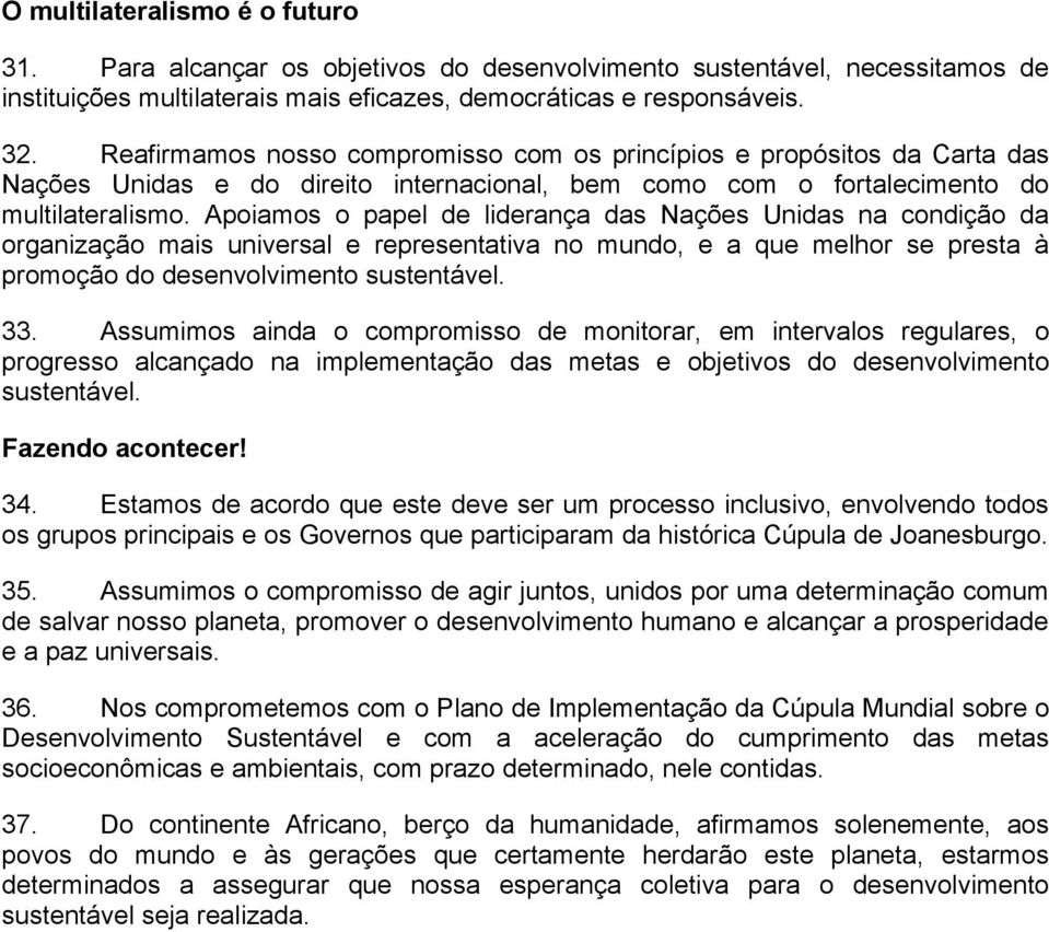 Apoiamos o papel de liderança das Nações Unidas na condição da organização mais universal e representativa no mundo, e a que melhor se presta à promoção do desenvolvimento sustentável. 33.