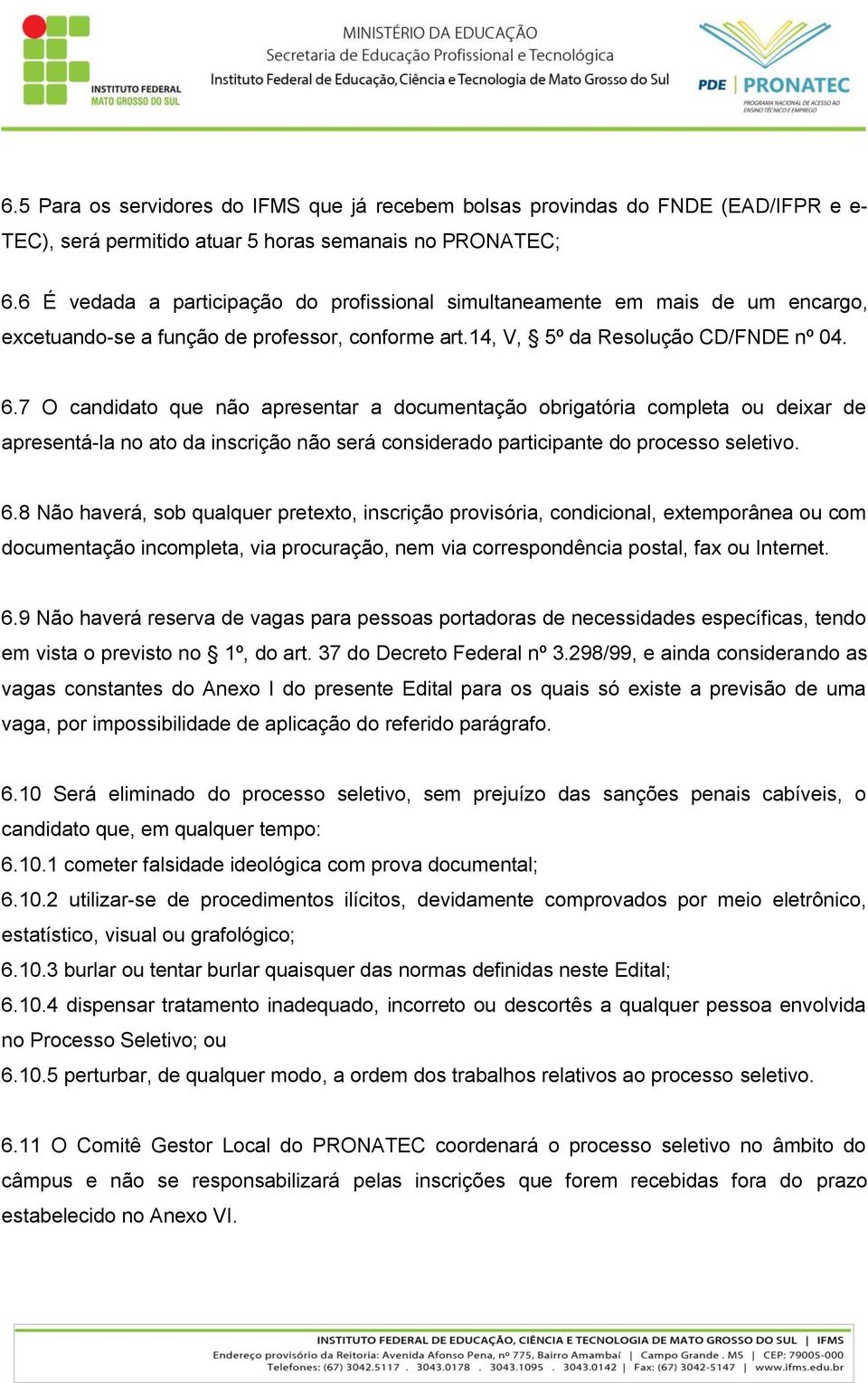 7 O candidato que não apresentar a documentação obrigatória completa ou deixar de apresentá-la no ato da inscrição não será considerado participante do processo seletivo. 6.