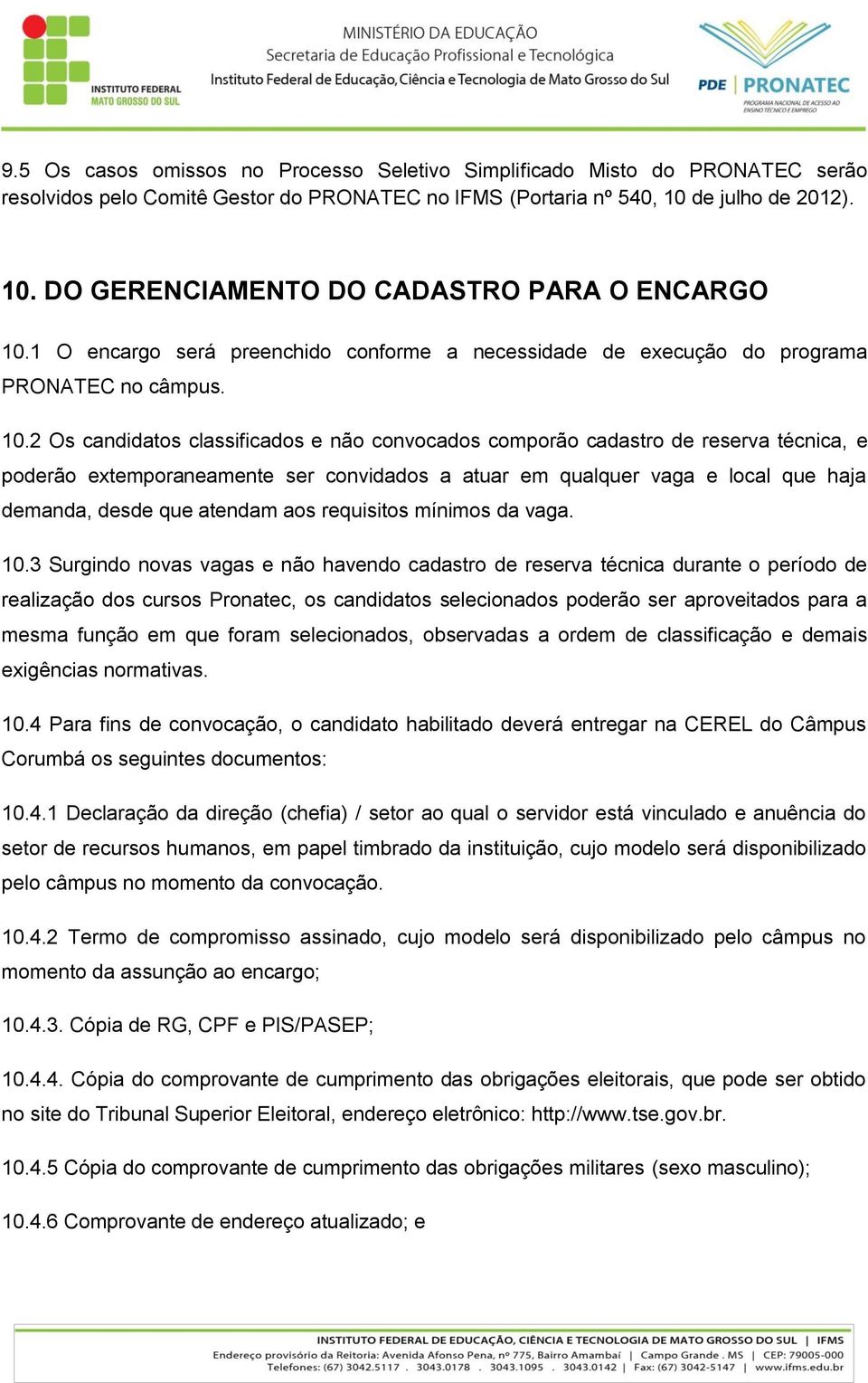 2 Os candidatos classificados e não convocados comporão cadastro de reserva técnica, e poderão extemporaneamente ser convidados a atuar em qualquer vaga e local que haja demanda, desde que atendam