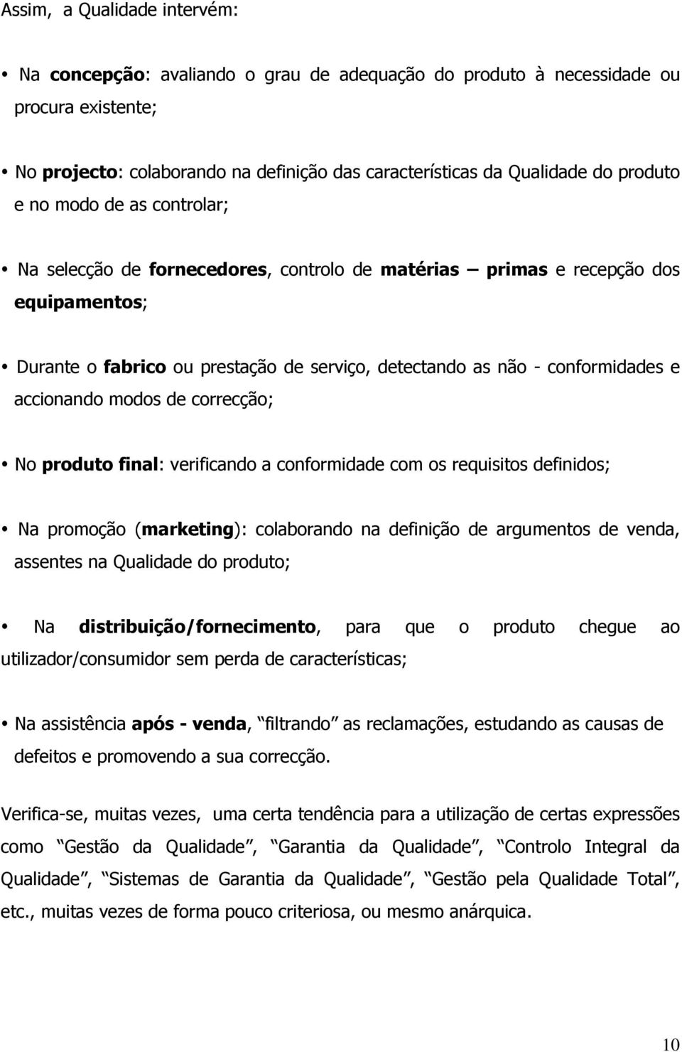 accionando modos de correcção; No produto final: verificando a conformidade com os requisitos definidos; Na promoção (marketing): colaborando na definição de argumentos de venda, assentes na