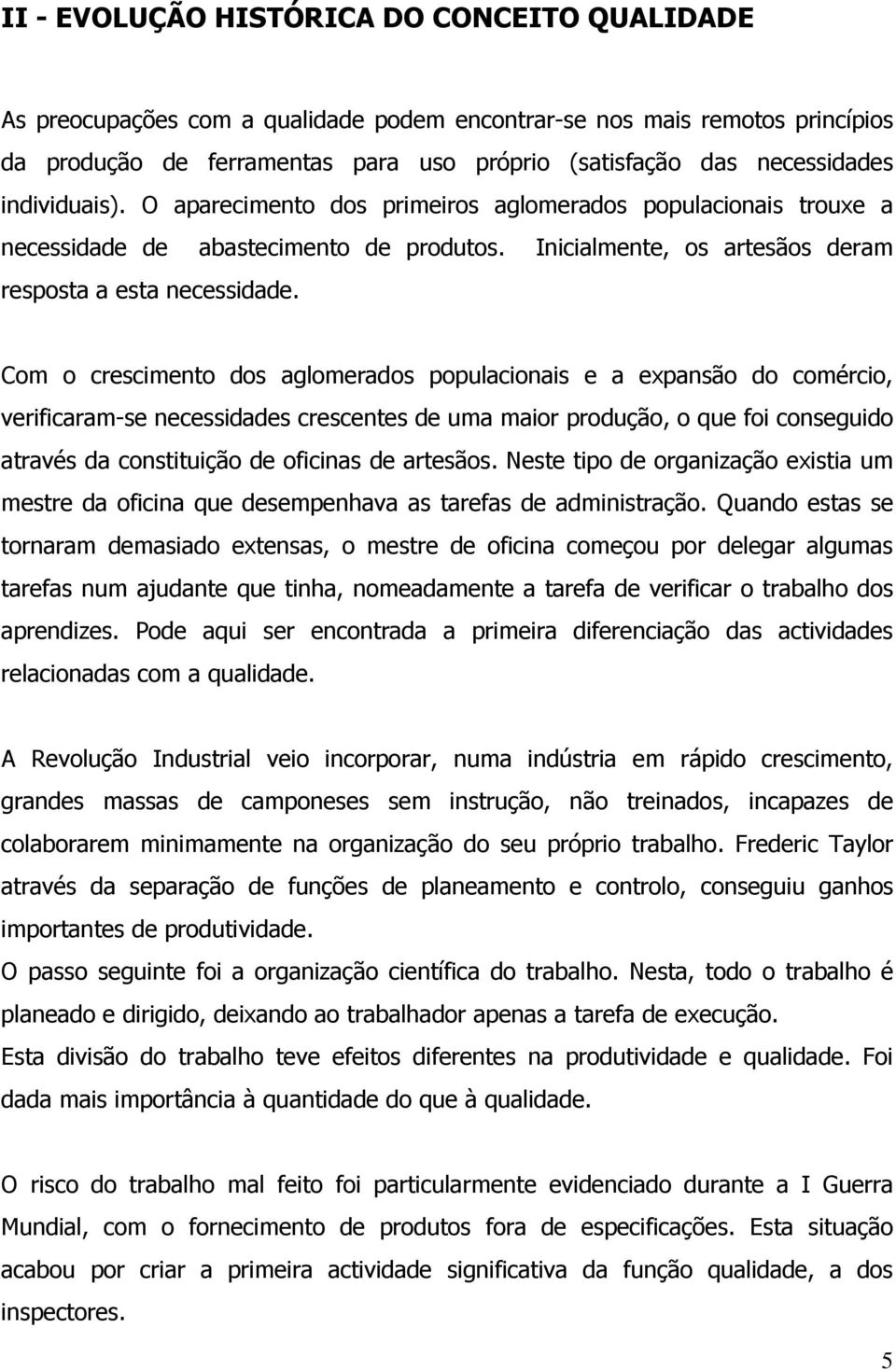 Com o crescimento dos aglomerados populacionais e a expansão do comércio, verificaram-se necessidades crescentes de uma maior produção, o que foi conseguido através da constituição de oficinas de