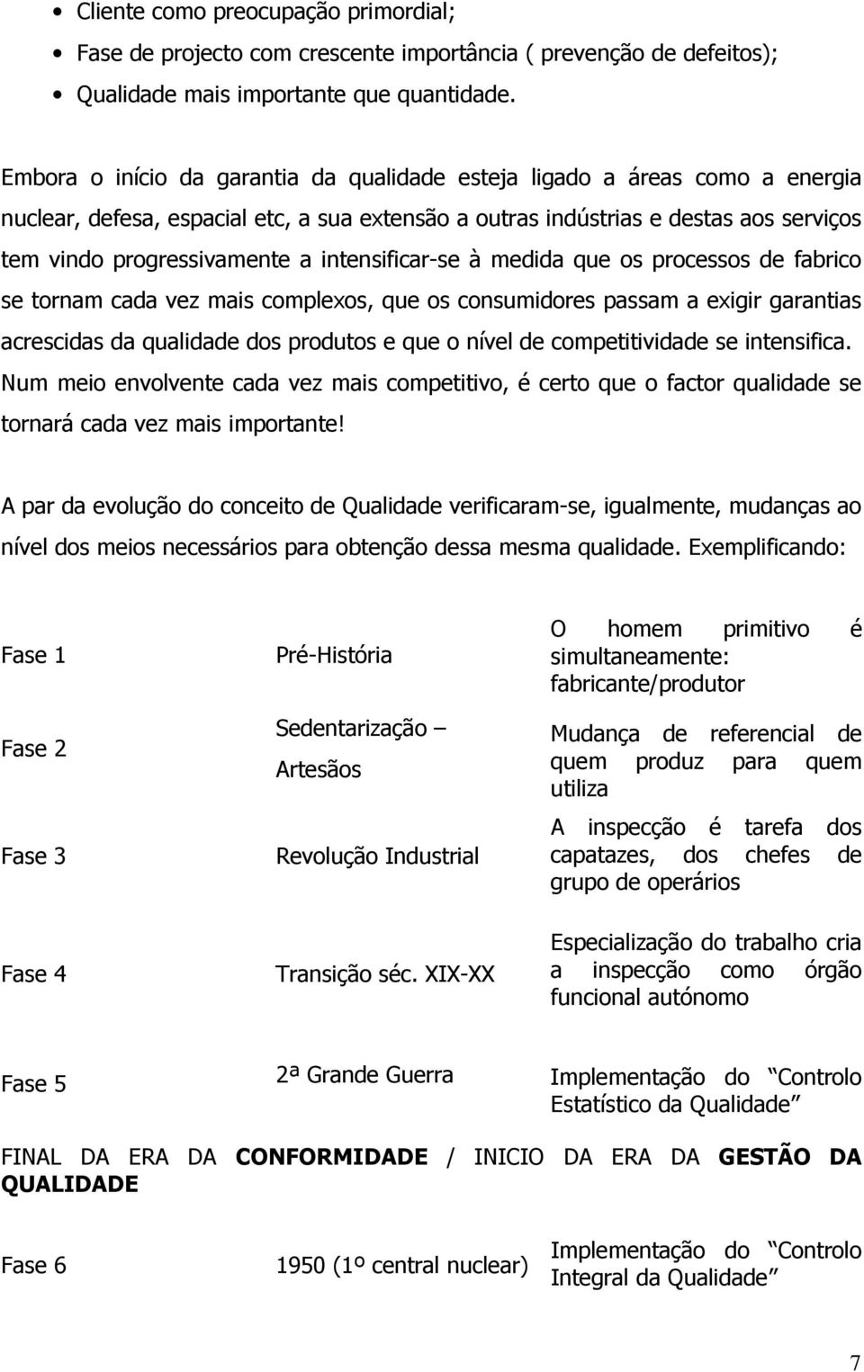 intensificar-se à medida que os processos de fabrico se tornam cada vez mais complexos, que os consumidores passam a exigir garantias acrescidas da qualidade dos produtos e que o nível de