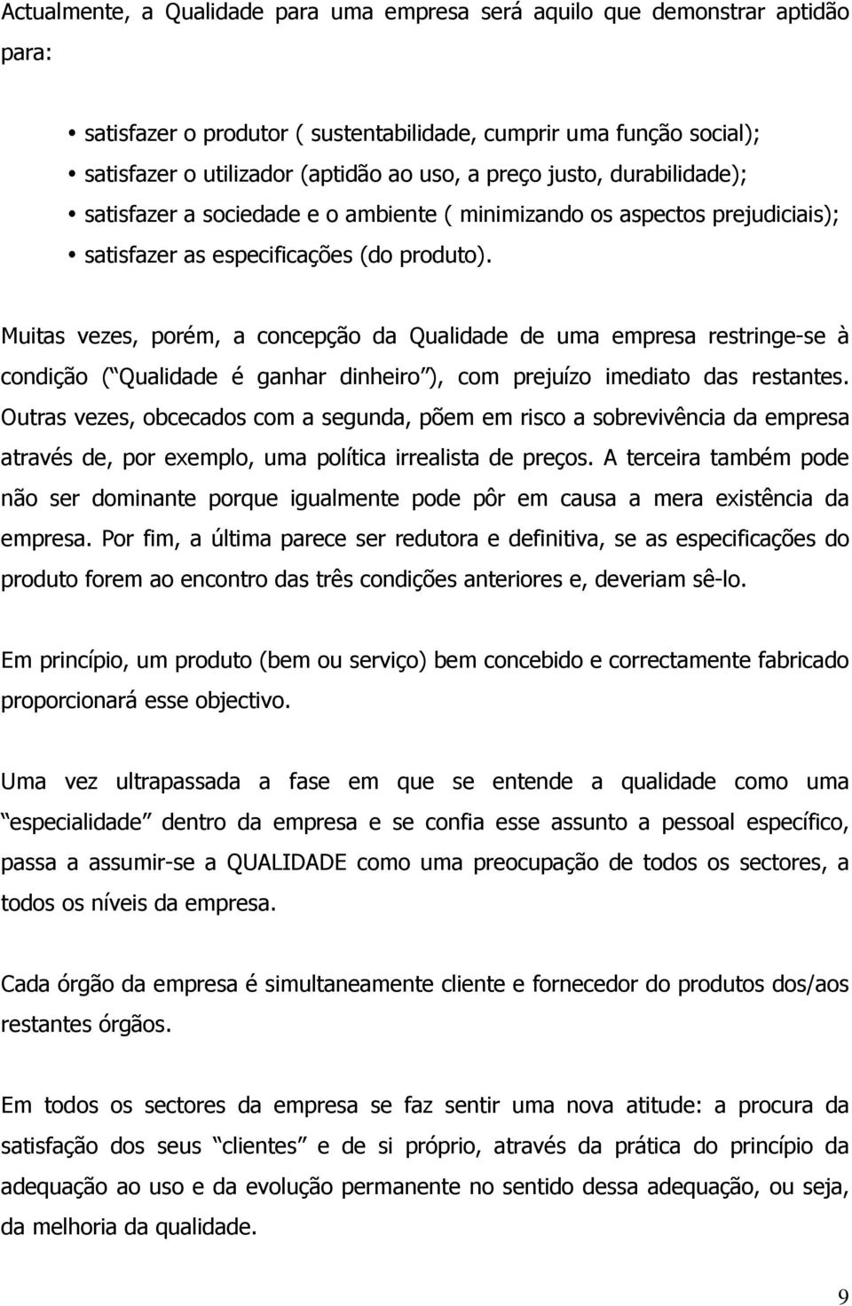 Muitas vezes, porém, a concepção da Qualidade de uma empresa restringe-se à condição ( Qualidade é ganhar dinheiro ), com prejuízo imediato das restantes.