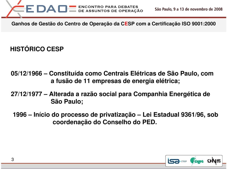 a razão social para Companhia Energética de São Paulo; 1996 Início do