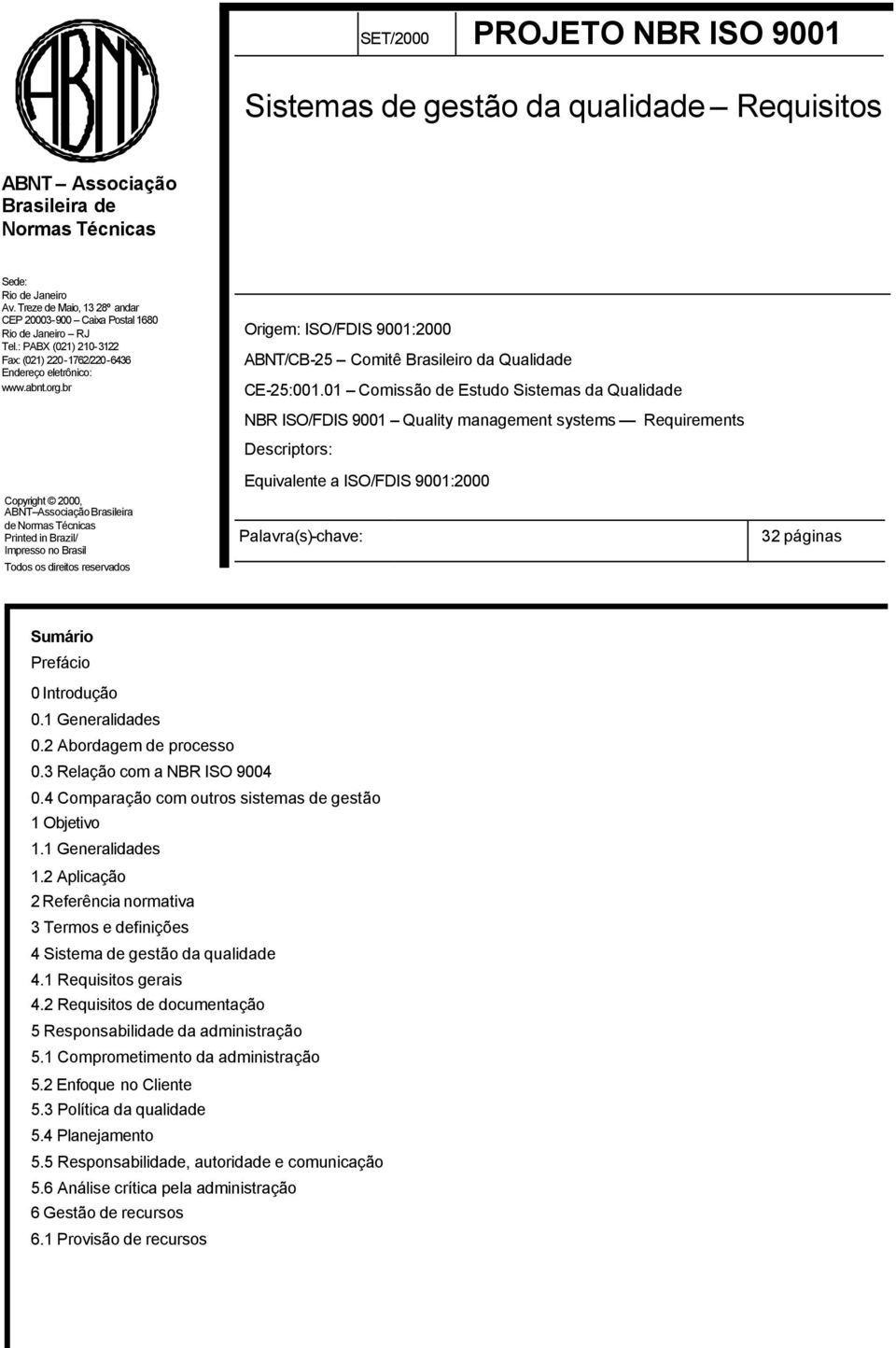 br Origem: ISO/FDIS 9001:2000 ABNT/CB-25 Comitê Brasileiro da Qualidade CE-25:001.