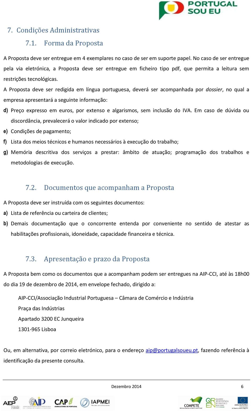 A Proposta deve ser redigida em língua portuguesa, deverá ser acompanhada por dossier, no qual a empresa apresentará a seguinte informação: d) Preço expresso em euros, por extenso e algarismos, sem