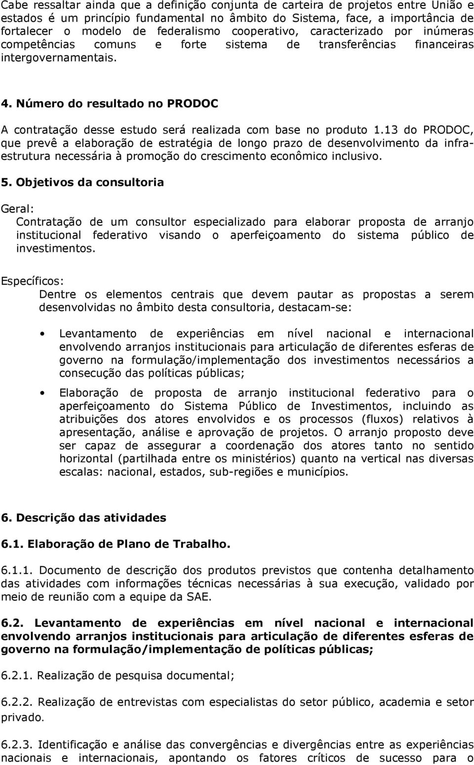 Número do resultado no PRODOC A contratação desse estudo será realizada com base no produto 1.