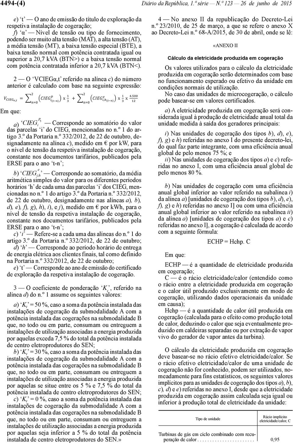 tensão (AT), a média tensão (MT), a baixa tensão especial (BTE), a baixa tensão normal com potência contratada igual ou superior a 20,7 kva (BTN>) e a baixa tensão normal com potência contratada