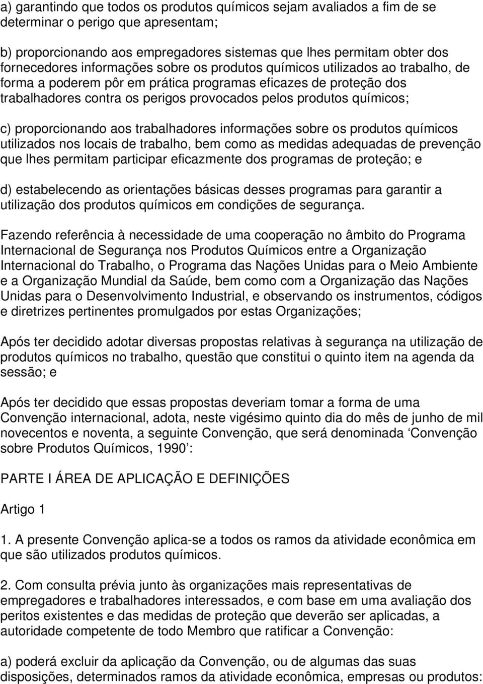 c) proporcionando aos trabalhadores informações sobre os produtos químicos utilizados nos locais de trabalho, bem como as medidas adequadas de prevenção que lhes permitam participar eficazmente dos