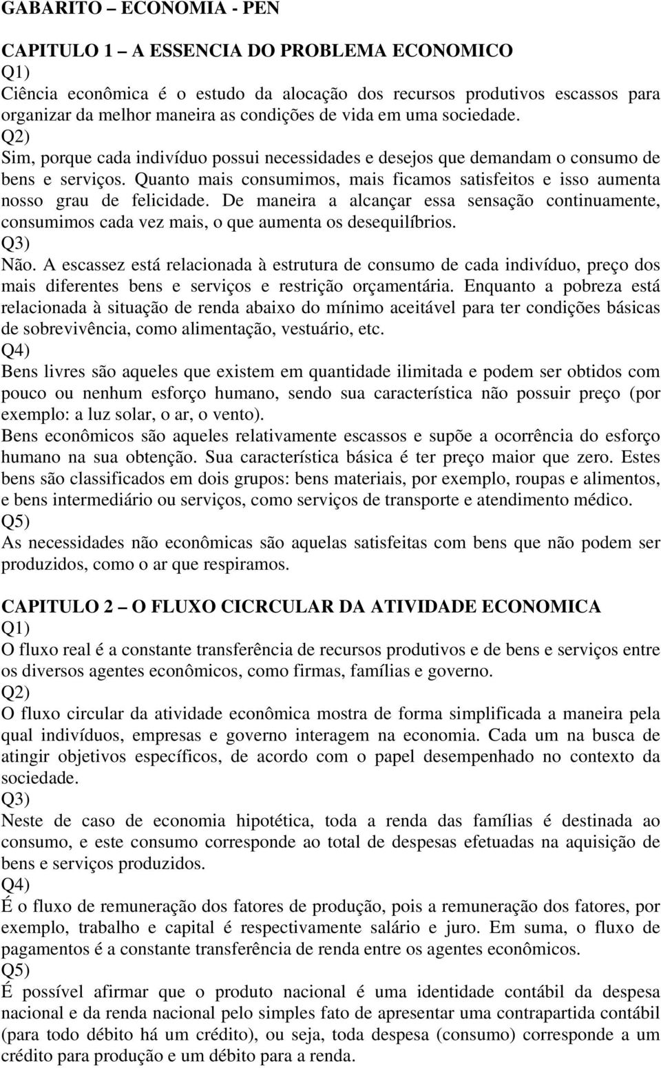 Quanto mais consumimos, mais ficamos satisfeitos e isso aumenta nosso grau de felicidade. De maneira a alcançar essa sensação continuamente, consumimos cada vez mais, o que aumenta os desequilíbrios.