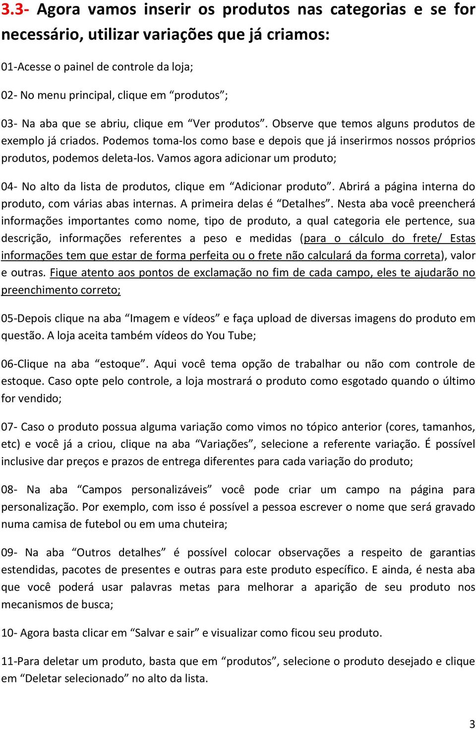 Vamos agora adicionar um produto; 04- No alto da lista de produtos, clique em Adicionar produto. Abrirá a página interna do produto, com várias abas internas. A primeira delas é Detalhes.