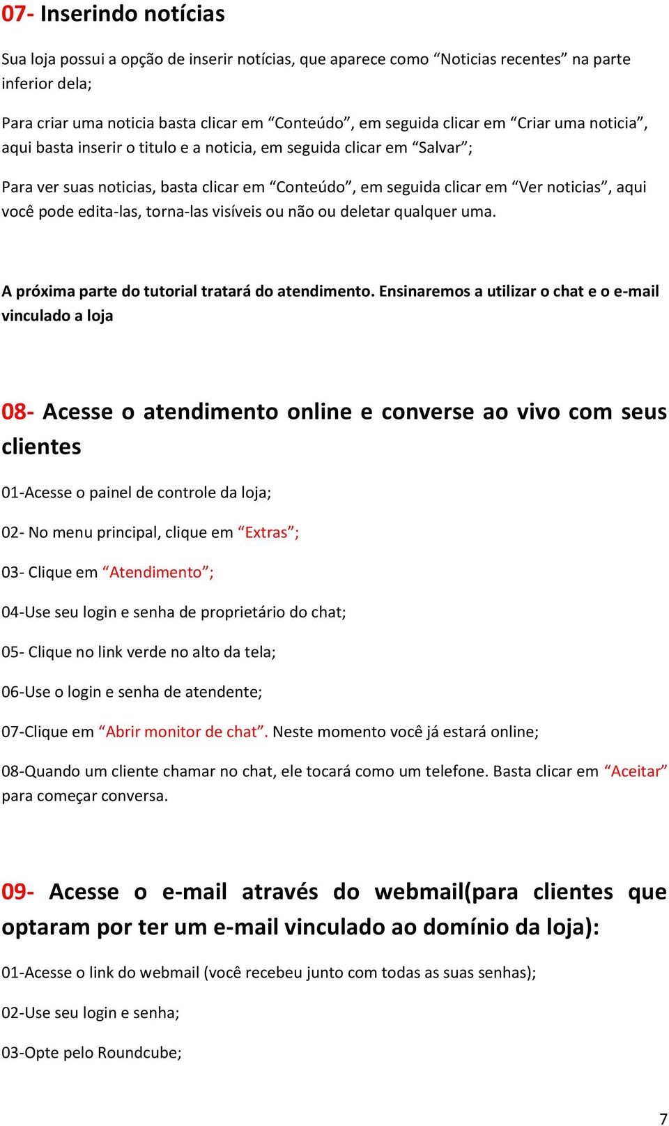 edita-las, torna-las visíveis ou não ou deletar qualquer uma. A próxima parte do tutorial tratará do atendimento.