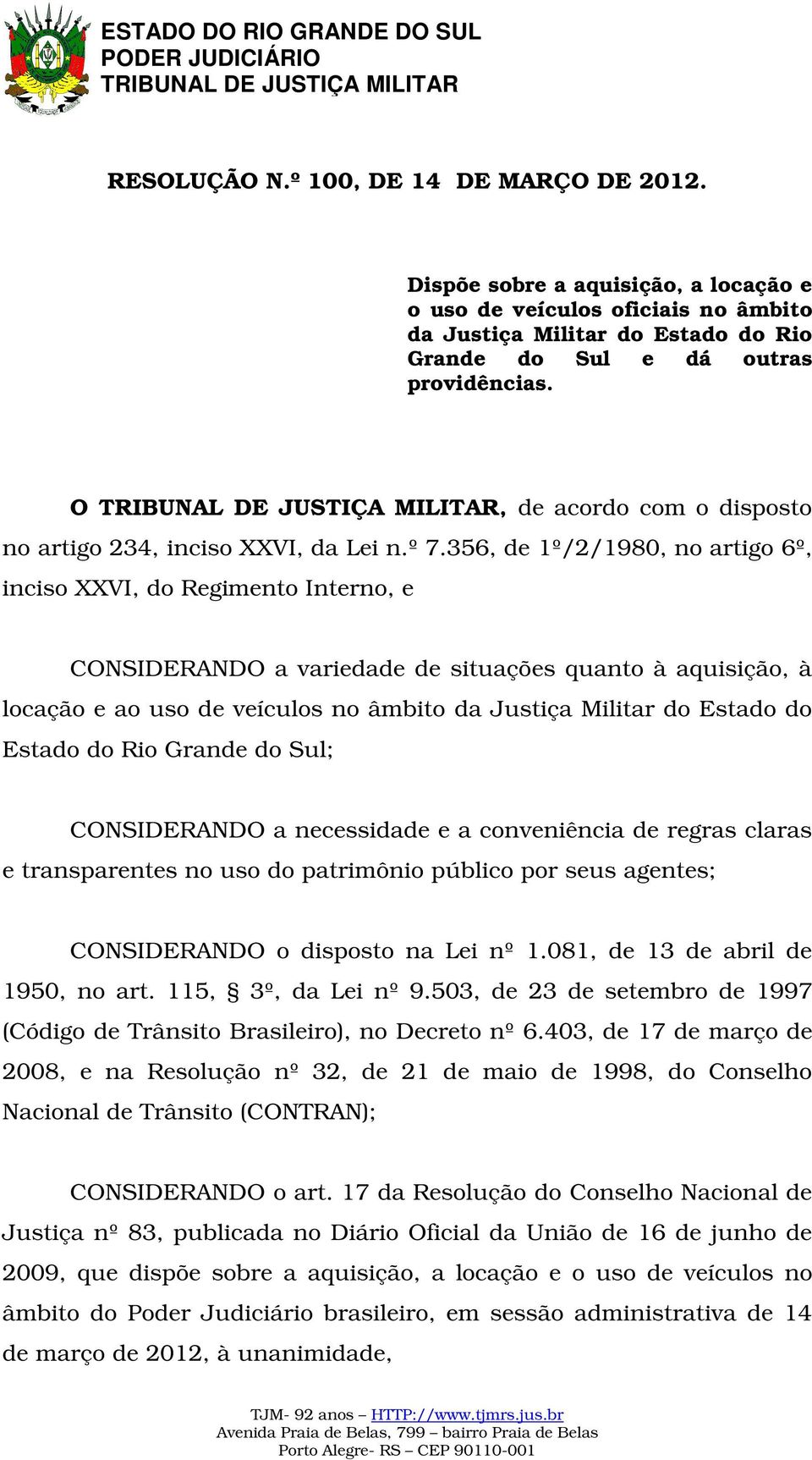 356, de 1º/2/1980, no artigo 6º, inciso XXVI, do Regimento Interno, e CONSIDERANDO a variedade de situações quanto à aquisição, à locação e ao uso de veículos no âmbito da Justiça Militar do Estado