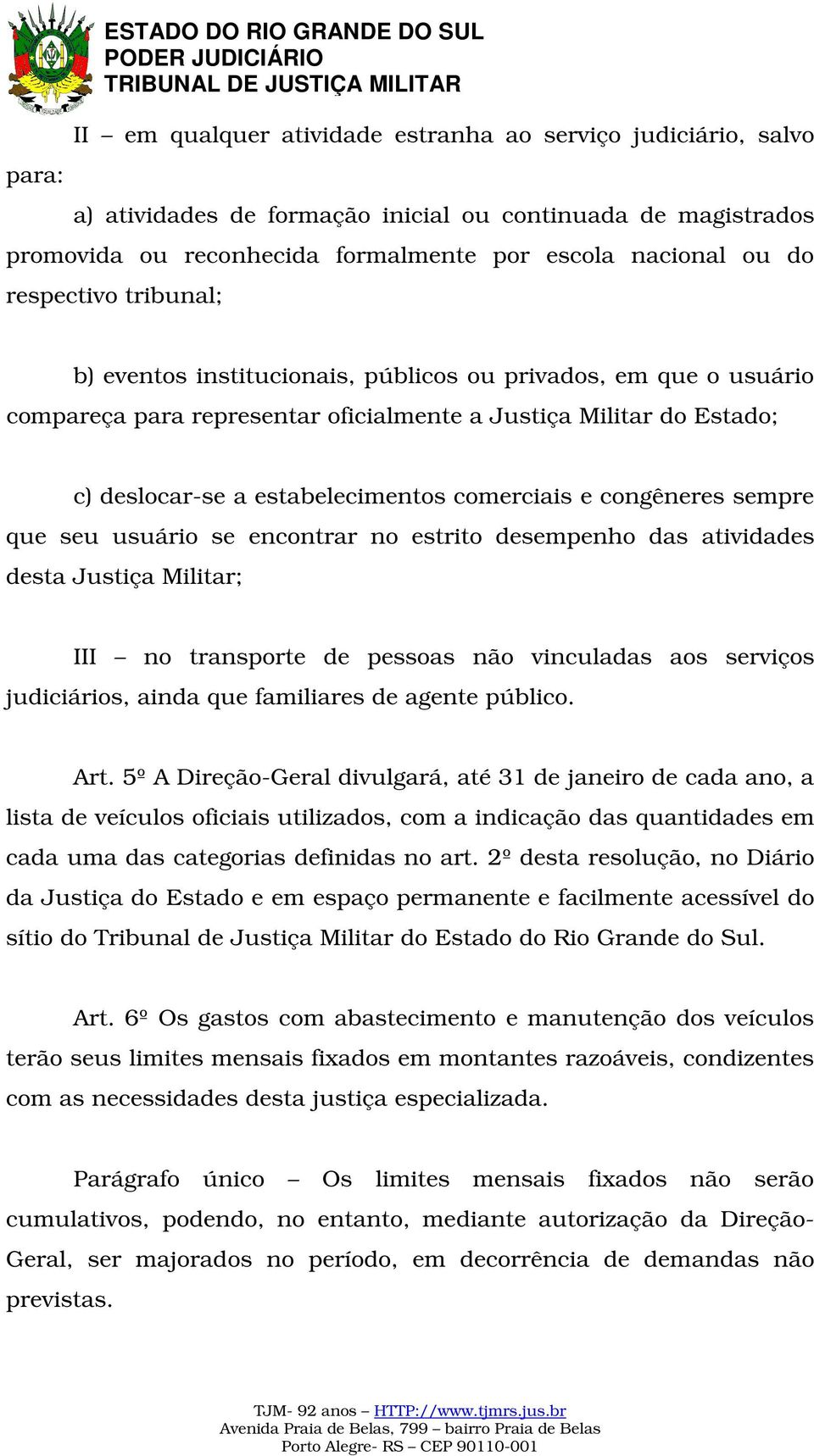 estabelecimentos comerciais e congêneres sempre que seu usuário se encontrar no estrito desempenho das atividades desta Justiça Militar; III no transporte de pessoas não vinculadas aos serviços