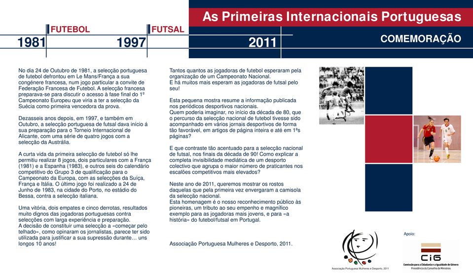 Dezasseis anos depois, em 1997, e também em Outubro, a selecção portuguesa de futsal dava início á sua preparação para o Torneio Internacional de Alicante, com uma série de quatro jogos com a