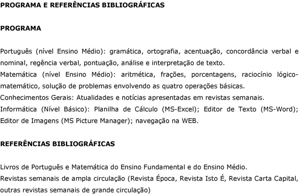 Conhecimentos Gerais: Atualidades e notícias apresentadas em revistas semanais.