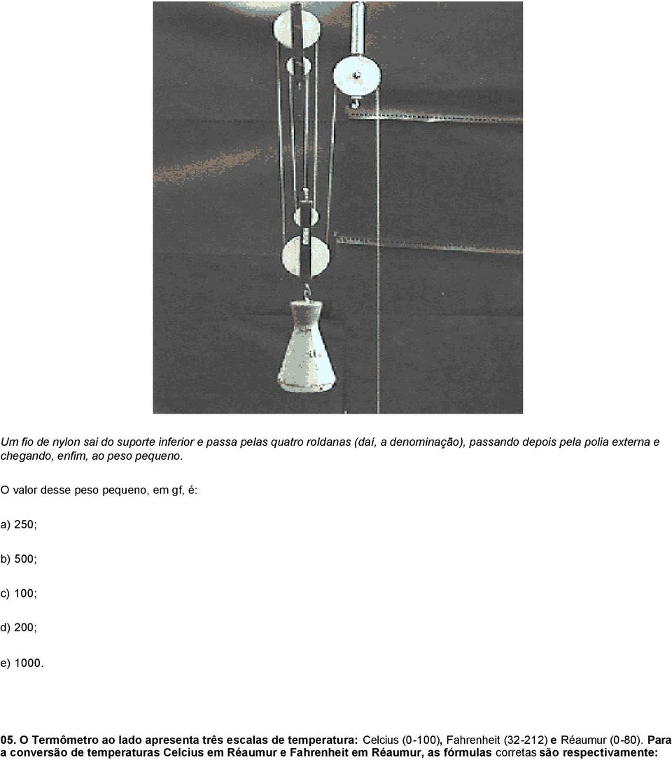 O valor desse peso pequeno, em gf, é: a) 250; b) 500; c) 100; d) 200; e) 1000. 05.