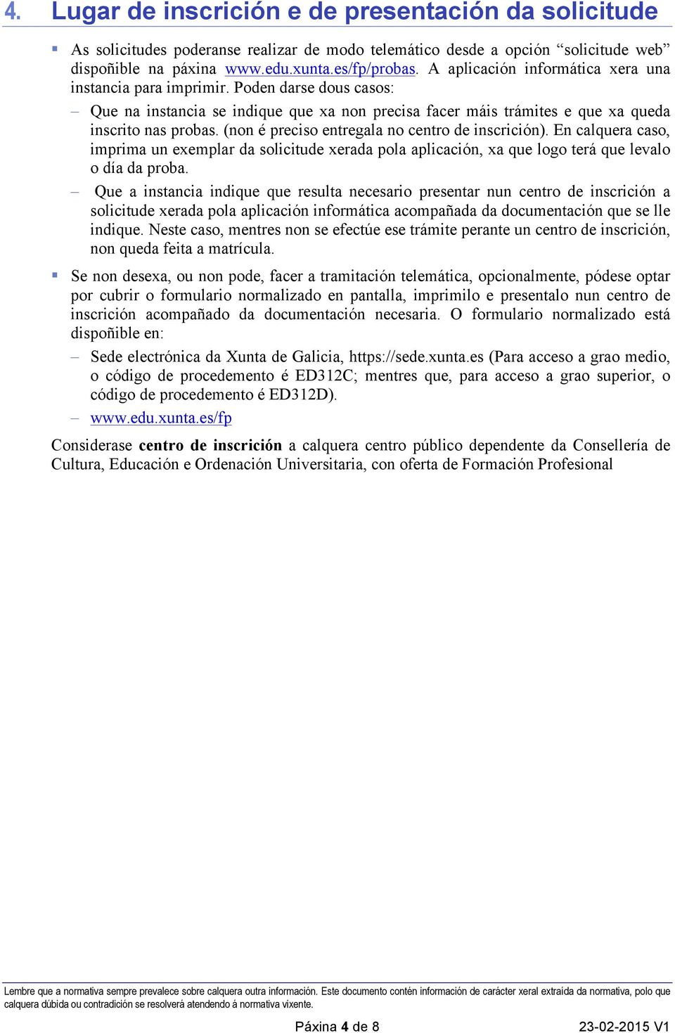 (non é preciso entregala no centro de inscrición). En calquera caso, imprima un exemplar da solicitude xerada pola aplicación, xa que logo terá que levalo o día da proba.