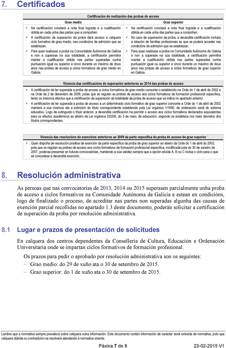 Para quen realizase a proba na Comunidade Autónoma de Galicia e non a superase na súa totalidade, a certificación permitirá manter a cualificación obtida nas partes superadas cunha puntuación igual