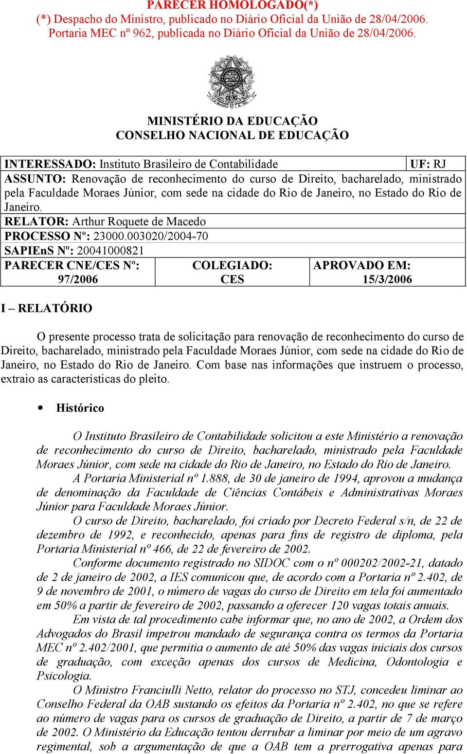 Faculdade Moraes Júnior, com sede na cidade do Rio de Janeiro, no Estado do Rio de Janeiro. RELATOR: Arthur Roquete de Macedo PROCESSO Nº: 23000.