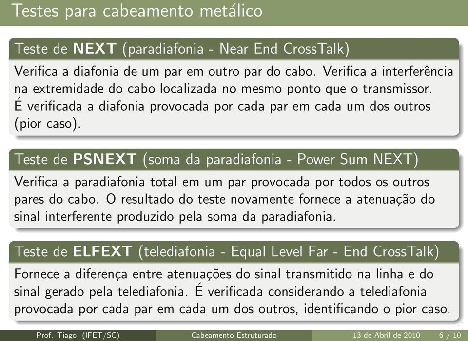 Teste de PSNEXT (soma da paradiafonia - Power Sum NEXT) Verifica a paradiafonia total em um par provocada por todos os outros pares do cabo.