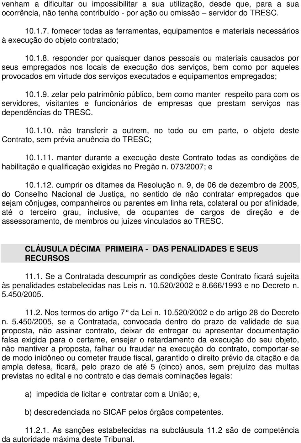 responder por quaisquer danos pessoais ou materiais causados por seus empregados nos locais de execução dos serviços, bem como por aqueles provocados em virtude dos serviços executados e equipamentos