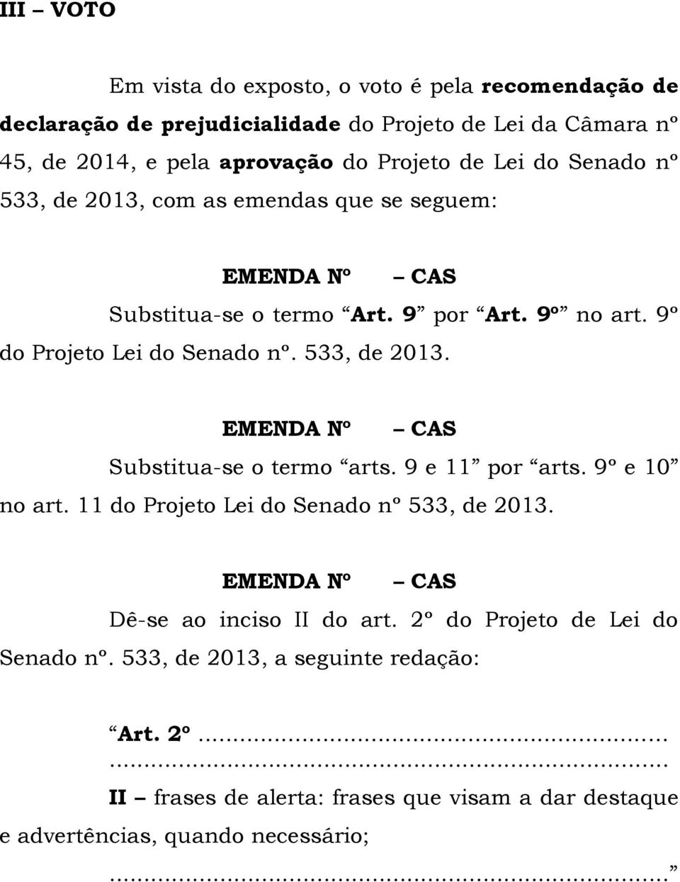533, de 2013. EMENDA Nº CAS Substitua-se o termo arts. 9 e 11 por arts. 9º e 10 no art. 11 do Projeto Lei do Senado nº 533, de 2013.