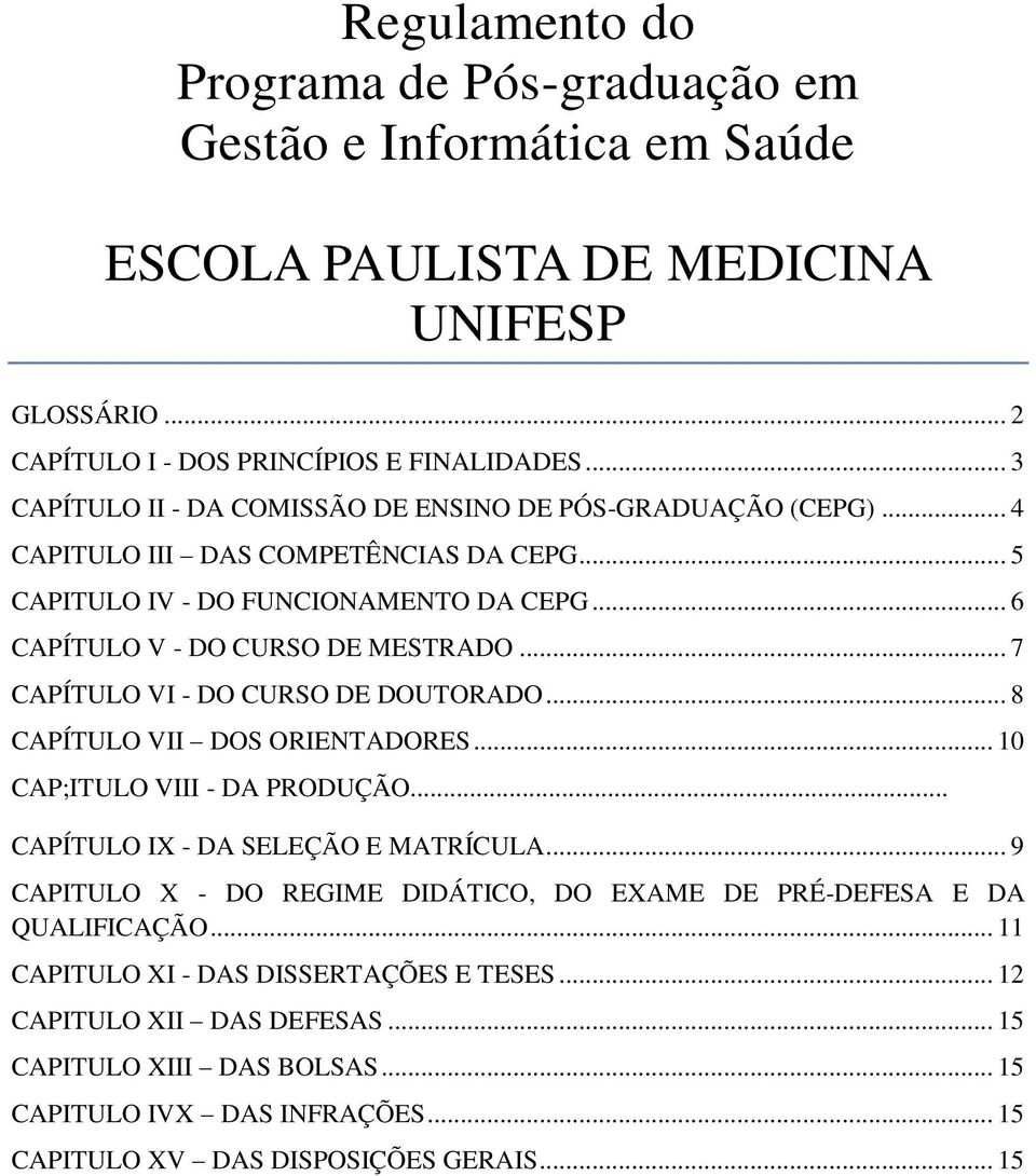 .. 7 CAPÍTULO VI - DO CURSO DE DOUTORADO... 8 CAPÍTULO VII DOS ORIENTADORES... 10 CAP;ITULO VIII - DA PRODUÇÃO... CAPÍTULO IX - DA SELEÇÃO E MATRÍCULA.