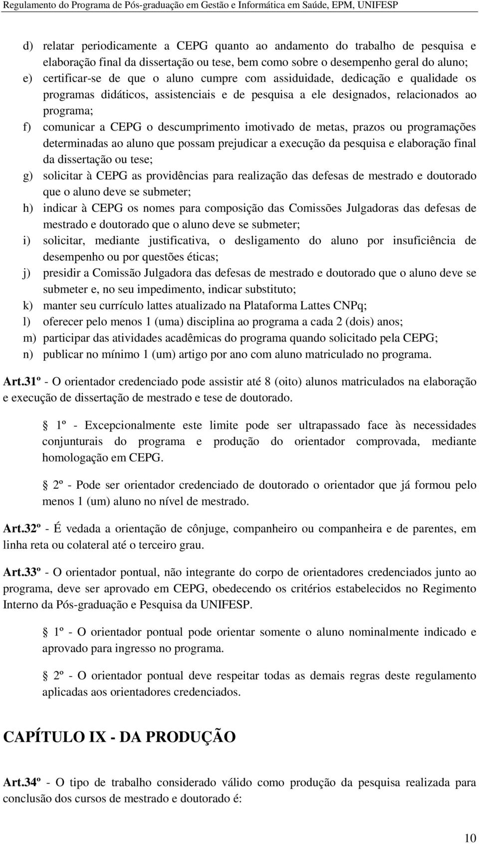 prazos ou programações determinadas ao aluno que possam prejudicar a execução da pesquisa e elaboração final da dissertação ou tese; g) solicitar à CEPG as providências para realização das defesas de