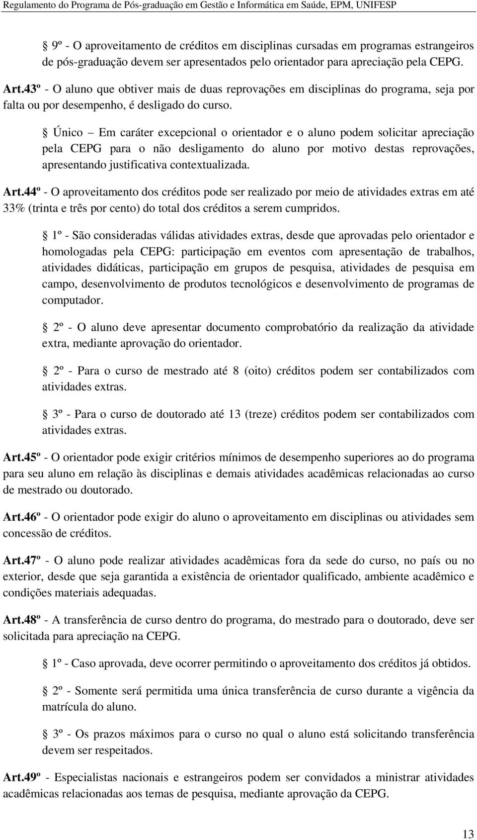 Único Em caráter excepcional o orientador e o aluno podem solicitar apreciação pela CEPG para o não desligamento do aluno por motivo destas reprovações, apresentando justificativa contextualizada.