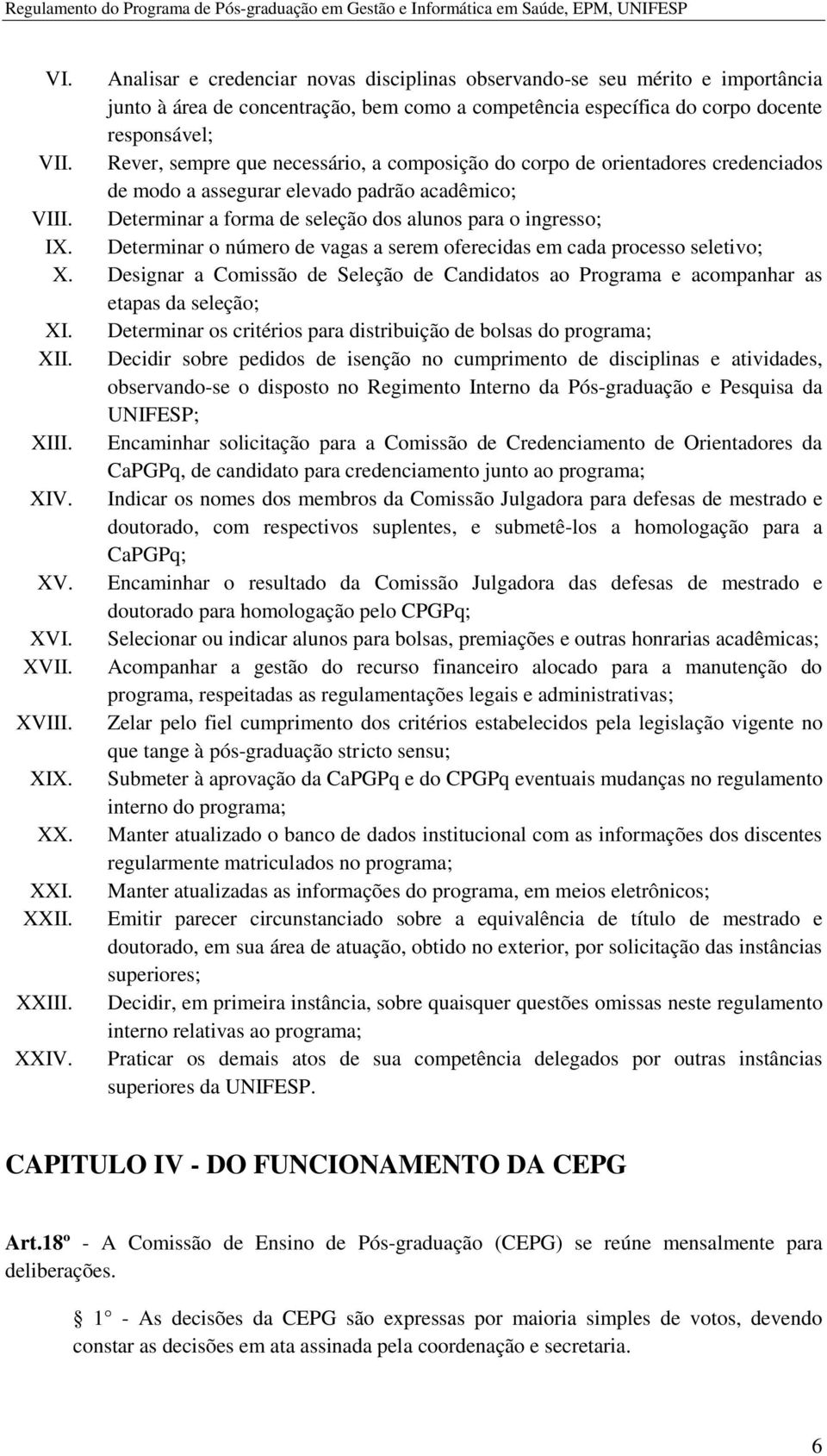 Determinar o número de vagas a serem oferecidas em cada processo seletivo; X. Designar a Comissão de Seleção de Candidatos ao Programa e acompanhar as etapas da seleção; XI.