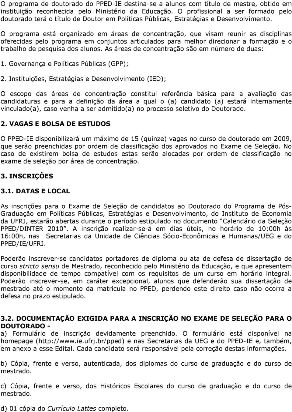 O programa está organizado em áreas de concentração, que visam reunir as disciplinas oferecidas pelo programa em conjuntos articulados para melhor direcionar a formação e o trabalho de pesquisa dos