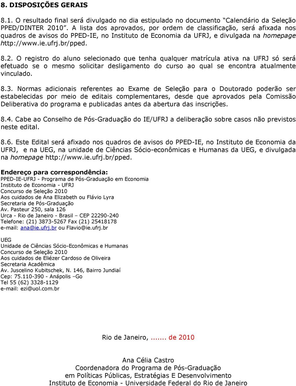 O registro do aluno selecionado que tenha qualquer matrícula ativa na UFRJ só será efetuado se o mesmo solicitar desligamento do curso ao qual se encontra atualmente vinculado. 8.3.