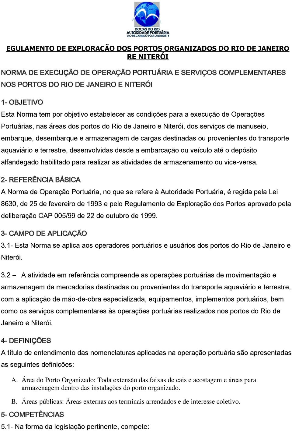 armazenagem de cargas destinadas ou provenientes do transporte aquaviário e terrestre, desenvolvidas desde a embarcação ou veículo até o depósito alfandegado habilitado para realizar as atividades de