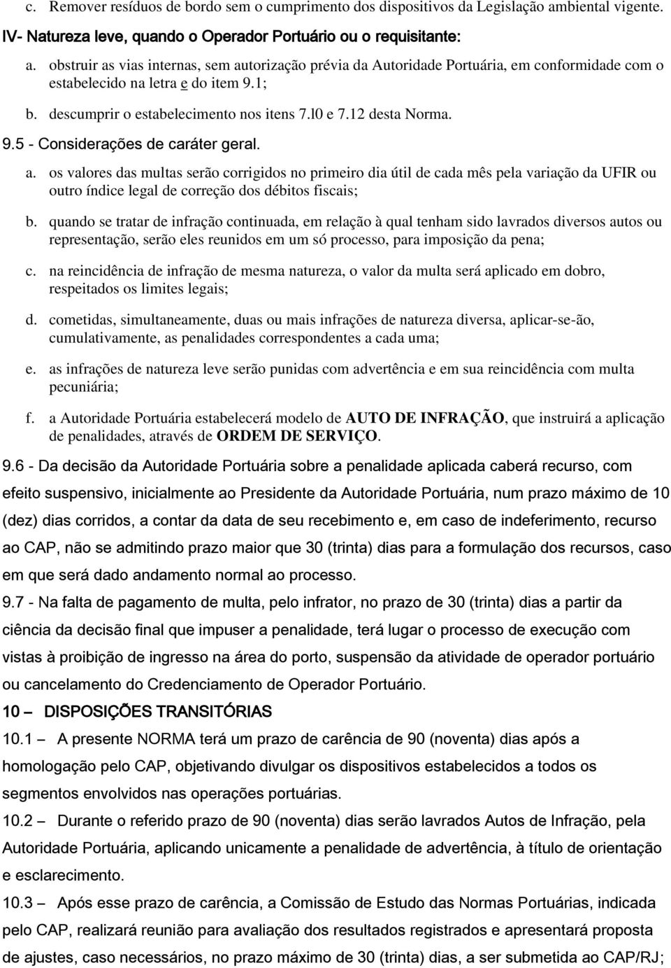 9.5 - Considerações de caráter geral. a. os valores das multas serão corrigidos no primeiro dia útil de cada mês pela variação da UFIR ou outro índice legal de correção dos débitos fiscais; b.