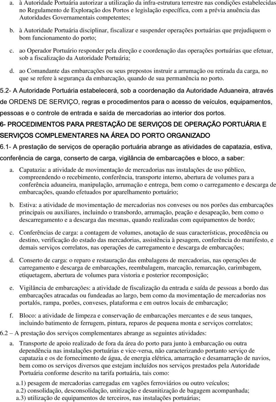 ao Operador Portuário responder pela direção e coordenação das operações portuárias que efetuar, sob a fiscalização da Autoridade Portuária; d.