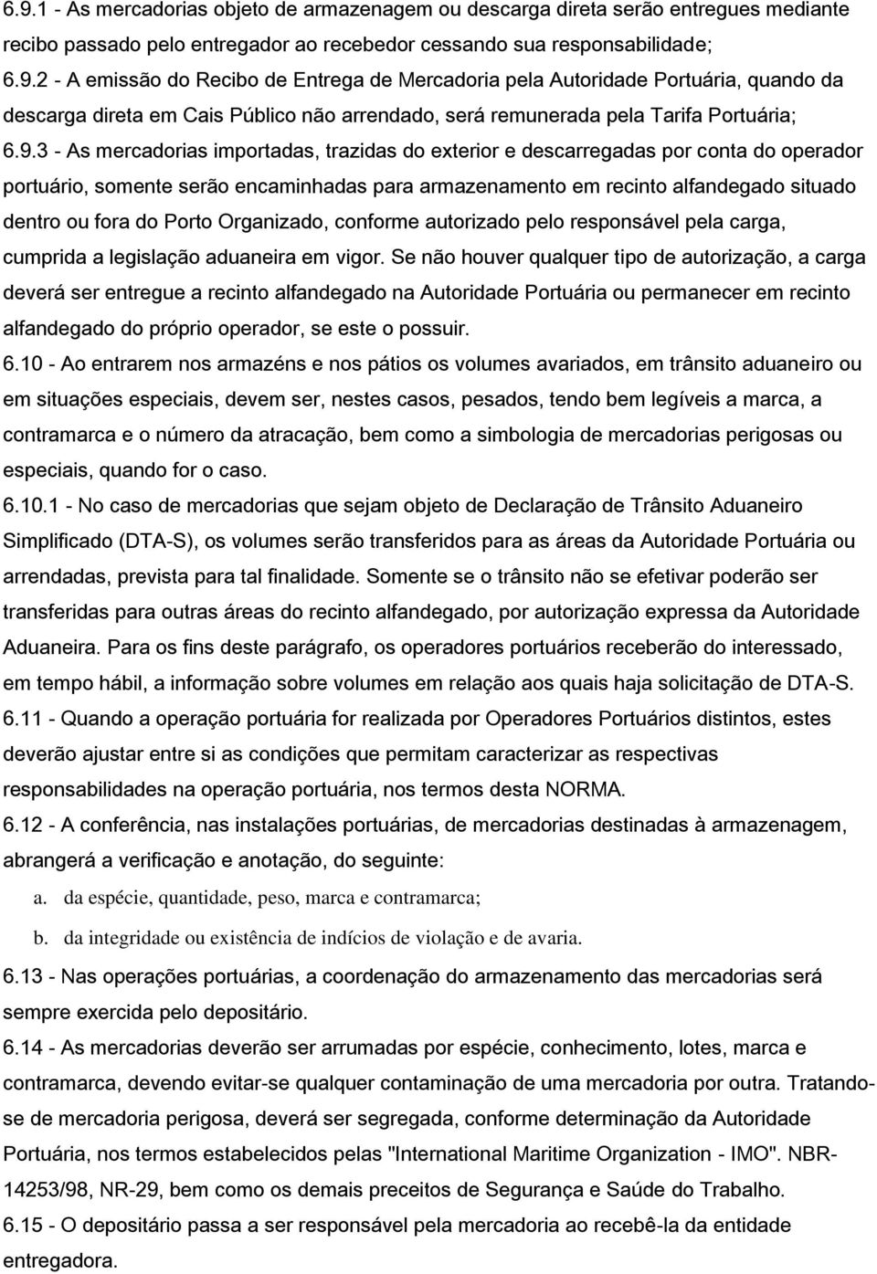 Porto Organizado, conforme autorizado pelo responsável pela carga, cumprida a legislação aduaneira em vigor.