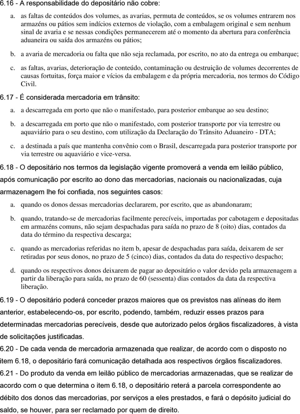 avaria e se nessas condições permanecerem até o momento da abertura para conferência aduaneira ou saída dos armazéns ou pátios; b.