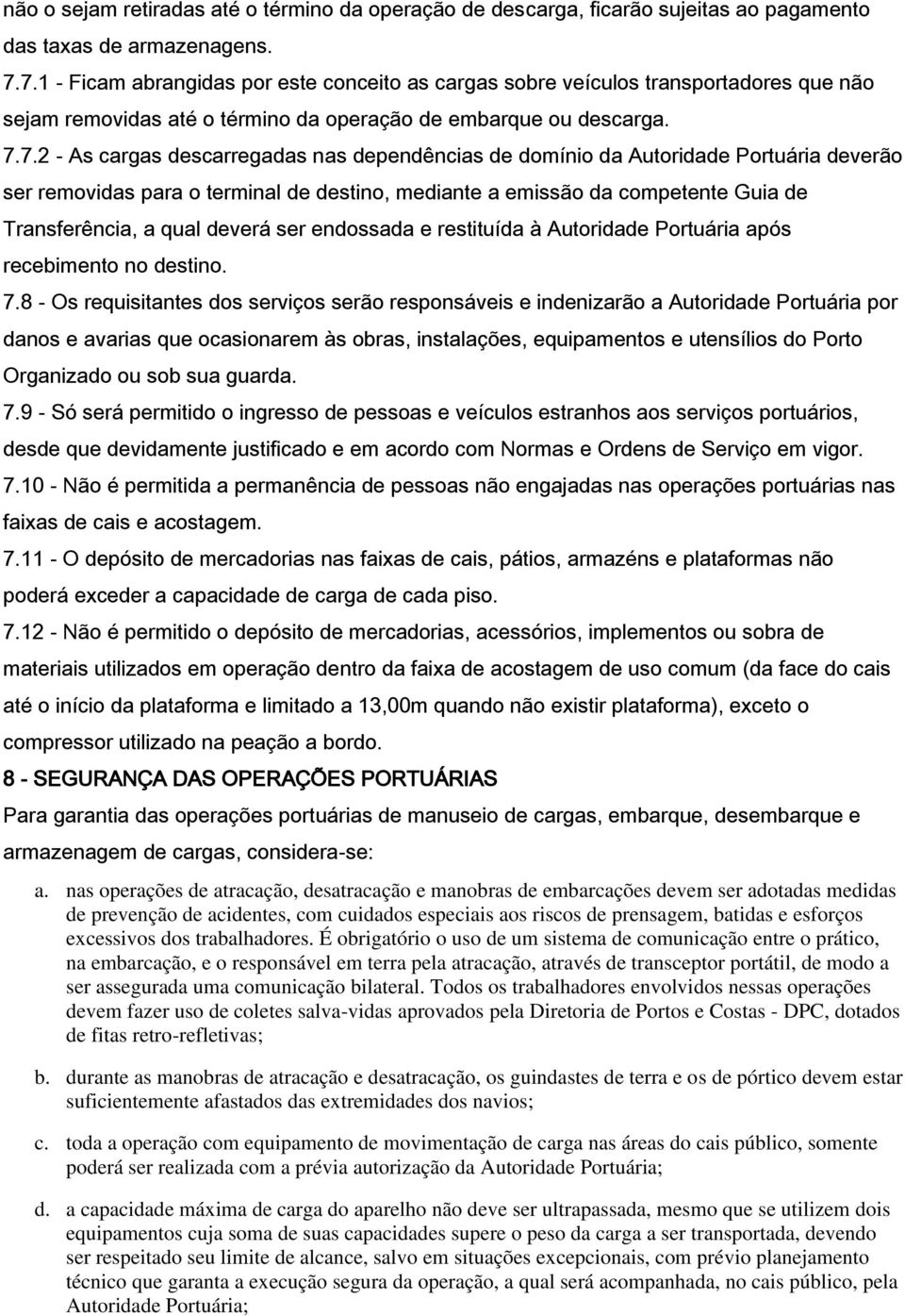 dependências de domínio da Autoridade Portuária deverão ser removidas para o terminal de destino, mediante a emissão da competente Guia de Transferência, a qual deverá ser endossada e restituída à