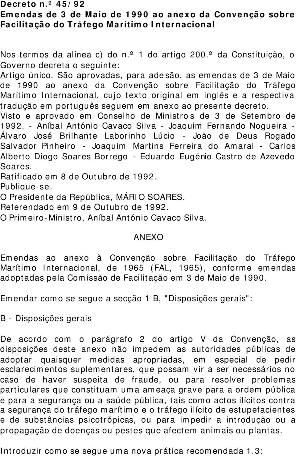 São aprovadas, para adesão, as emendas de 3 de Maio de 1990 ao anexo da Convenção sobre Facilitação do Tráfego Marítimo Internacional, cujo texto original em inglês e a respectiva tradução em